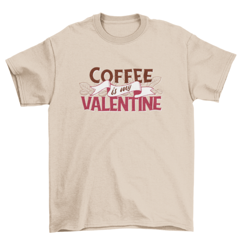 Coffee is my valentine t-shirt