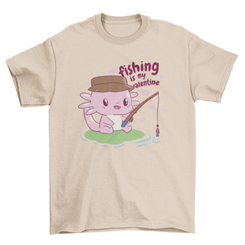 Fishing is my valentine axolotl t-shirt