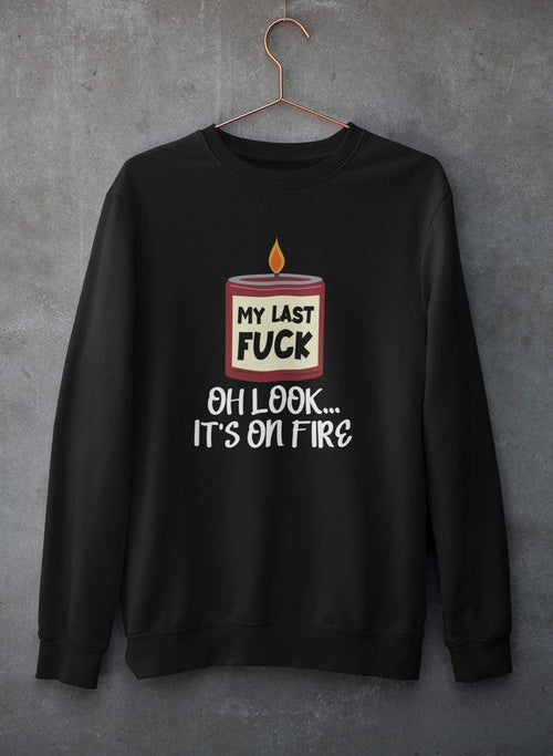 My Last Fck Oh Look Its On Fire Tee Sweat Shirt