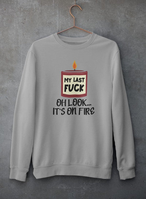 My Last Fck Oh Look Its On Fire Tee Sweat Shirt