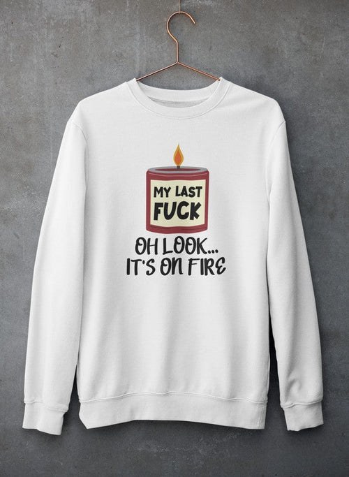 My Last Fck Oh Look Its On Fire Tee Sweat Shirt