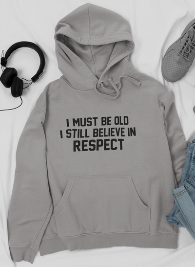 I Must Be Old I Still Believe In Respect Hoodie